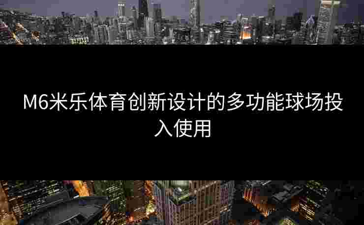 M6米乐体育创新设计的多功能球场投入使用 M6米乐体育创新设计的多功能球场投入使用